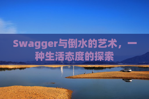 Swagger与倒水的艺术，一种生活态度的探索